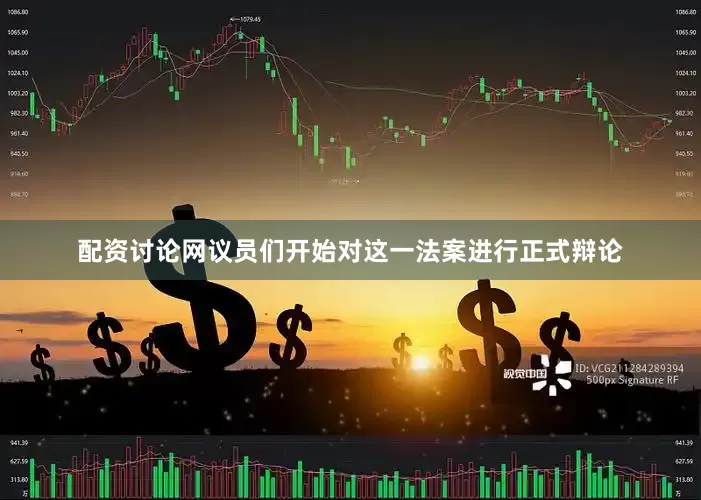 配资讨论网议员们开始对这一法案进行正式辩论