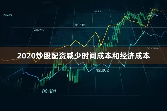 2020炒股配资减少时间成本和经济成本