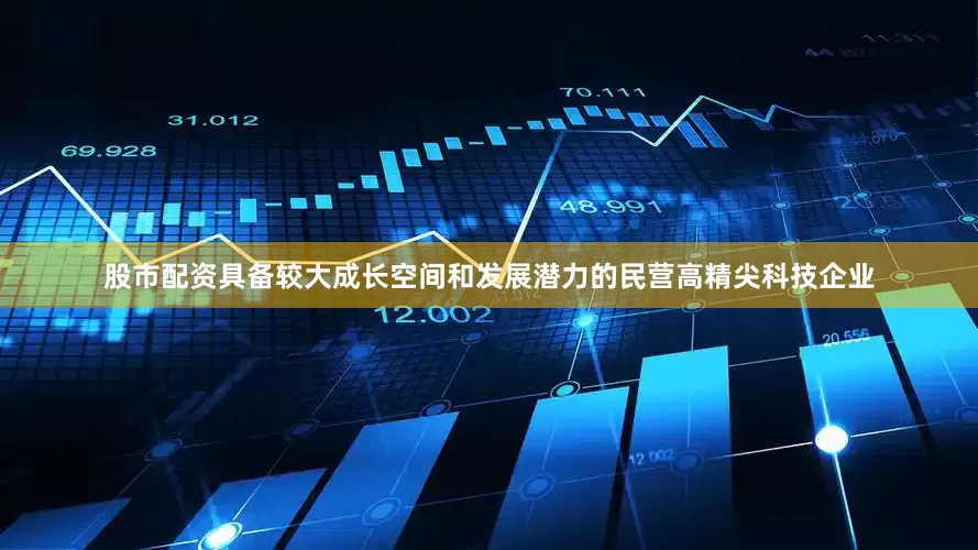股市配资具备较大成长空间和发展潜力的民营高精尖科技企业