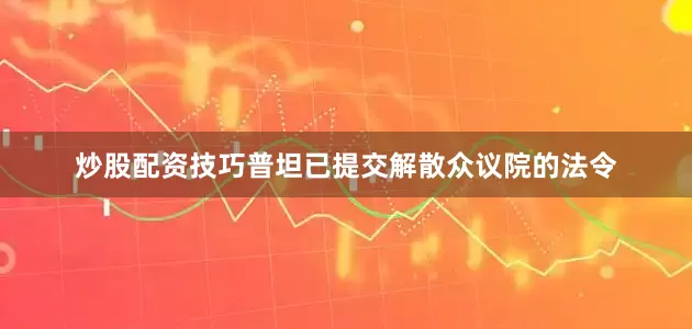炒股配资技巧普坦已提交解散众议院的法令